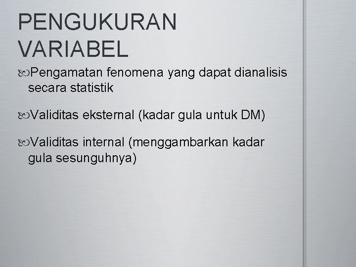 PENGUKURAN VARIABEL Pengamatan fenomena yang dapat dianalisis secara statistik Validitas eksternal (kadar gula untuk