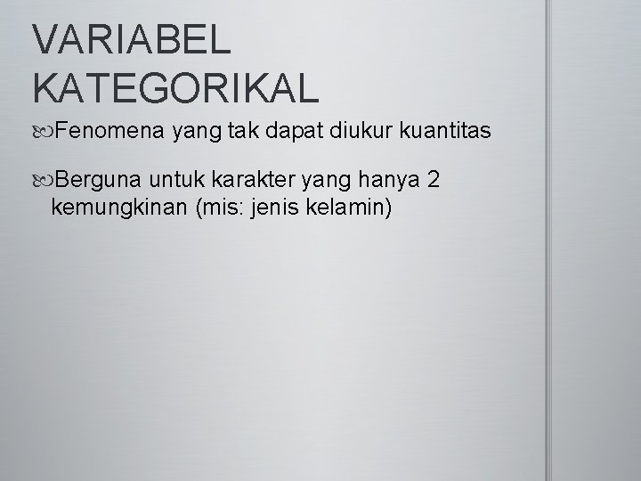 VARIABEL KATEGORIKAL Fenomena yang tak dapat diukur kuantitas Berguna untuk karakter yang hanya 2