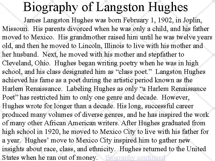 Biography of Langston Hughes James Langston Hughes was born February 1, 1902, in Joplin,