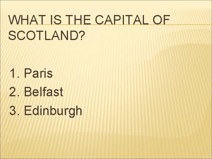 WHAT IS THE CAPITAL OF SCOTLAND? 1. Paris 2. Belfast 3. Edinburgh 