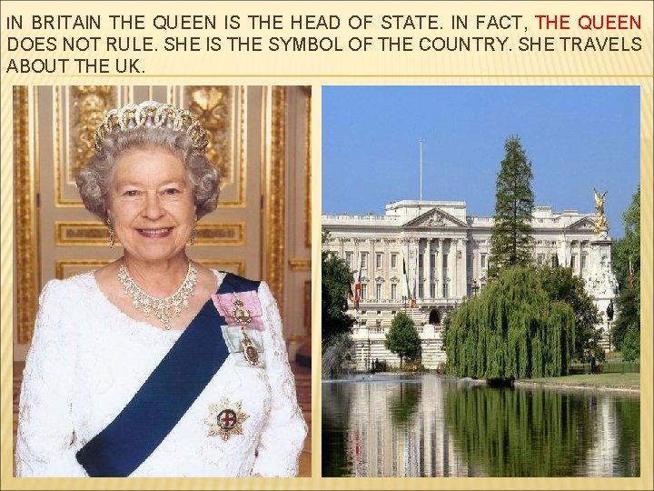 IN BRITAIN THE QUEEN IS THE HEAD OF STATE. IN FACT, THE QUEEN DOES