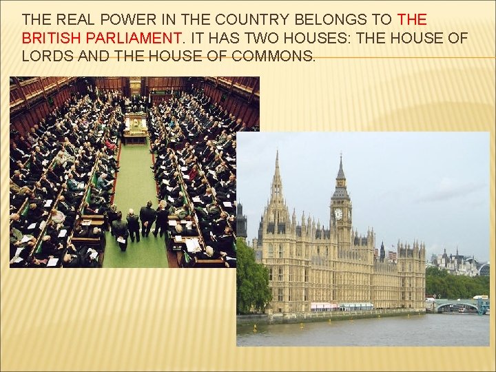 THE REAL POWER IN THE COUNTRY BELONGS TO THE BRITISH PARLIAMENT. IT HAS TWO