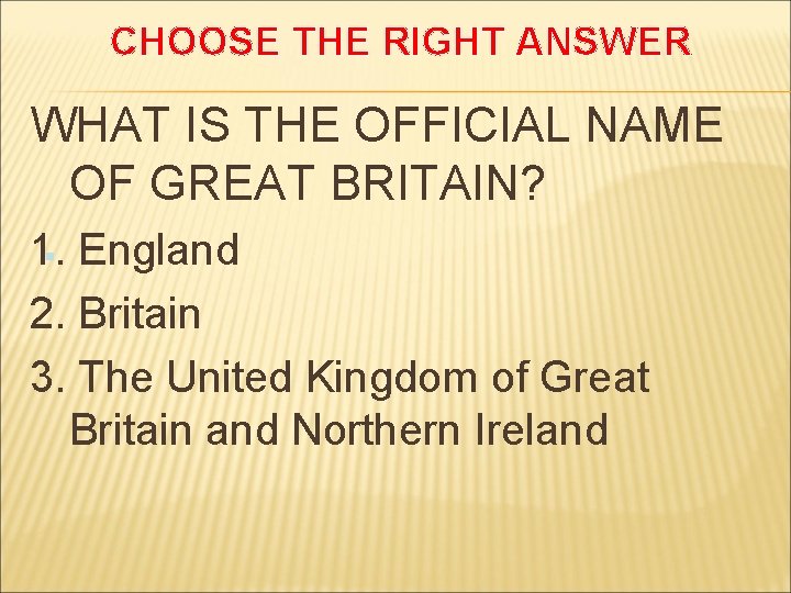 CHOOSE THE RIGHT ANSWER WHAT IS THE OFFICIAL NAME OF GREAT BRITAIN? 1. England