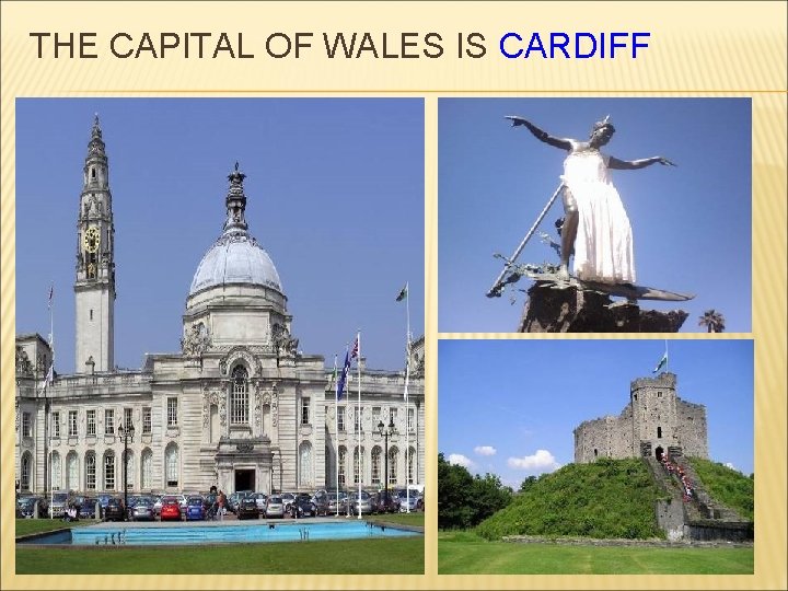 THE CAPITAL OF WALES IS CARDIFF 