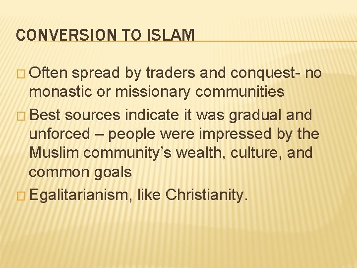 CONVERSION TO ISLAM � Often spread by traders and conquest- no monastic or missionary