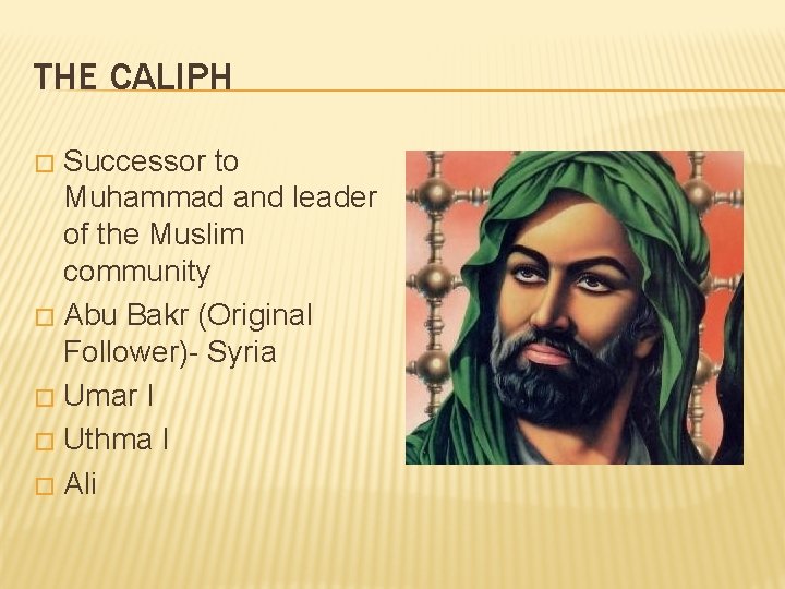 THE CALIPH Successor to Muhammad and leader of the Muslim community � Abu Bakr
