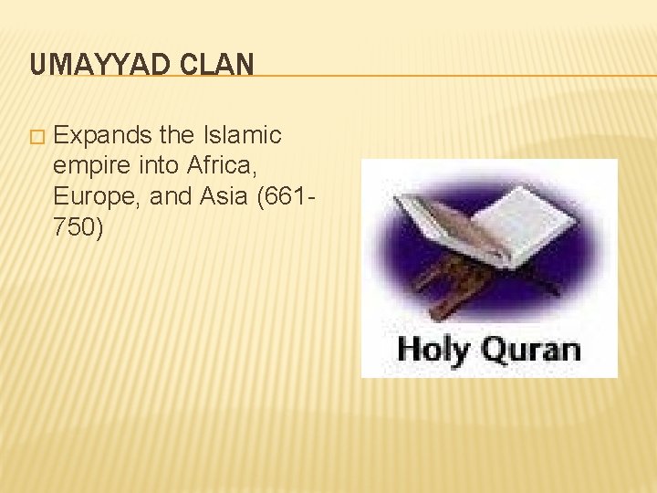 UMAYYAD CLAN � Expands the Islamic empire into Africa, Europe, and Asia (661750) 