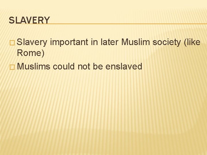 SLAVERY � Slavery important in later Muslim society (like Rome) � Muslims could not