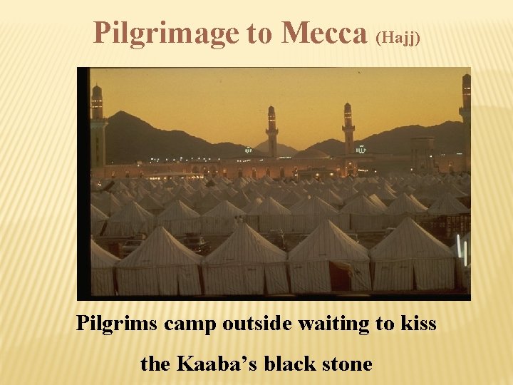 Pilgrimage to Mecca (Hajj) Pilgrims camp outside waiting to kiss the Kaaba’s black stone