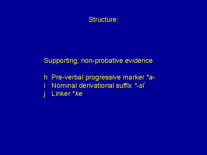 Structure: Supporting, non-probative evidence h Pre-verbal progressive marker *ai Nominal derivational suffix *-sí j