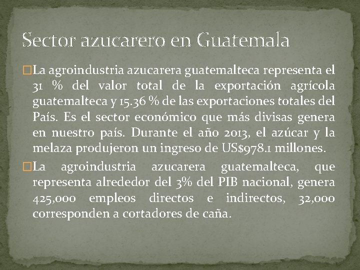 Sector azucarero en Guatemala �La agroindustria azucarera guatemalteca representa el 31 % del valor