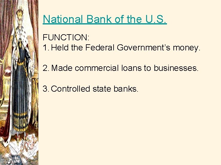 National Bank of the U. S. FUNCTION: 1. Held the Federal Government’s money. 2.
