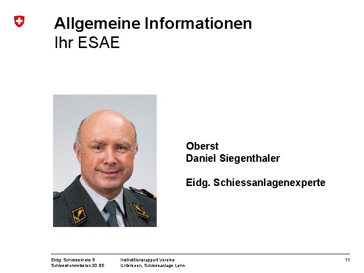 Allgemeine Informationen Ihr ESAE Oberst Daniel Siegenthaler Eidg. Schiessanlagenexperte Eidg. Schiesskreis 9 Schiesskommission 20