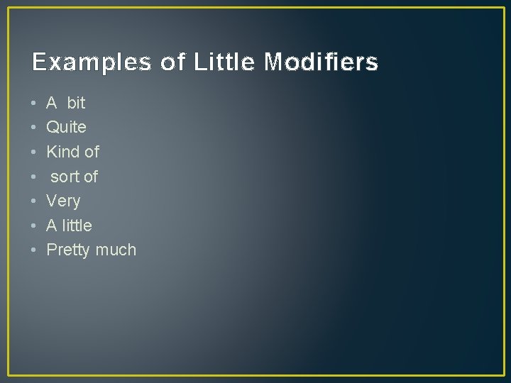 Examples of Little Modifiers • • A bit Quite Kind of sort of Very