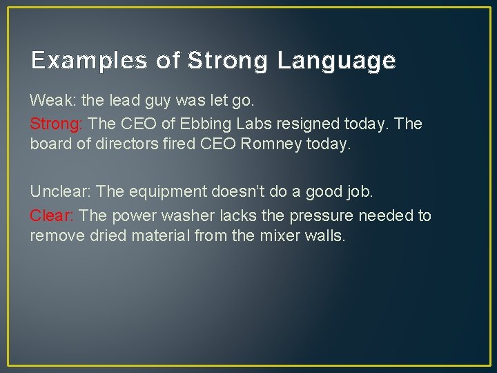 Examples of Strong Language Weak: the lead guy was let go. Strong: The CEO