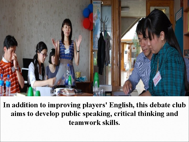 In addition to improving players' English, this debate club aims to develop public speaking,