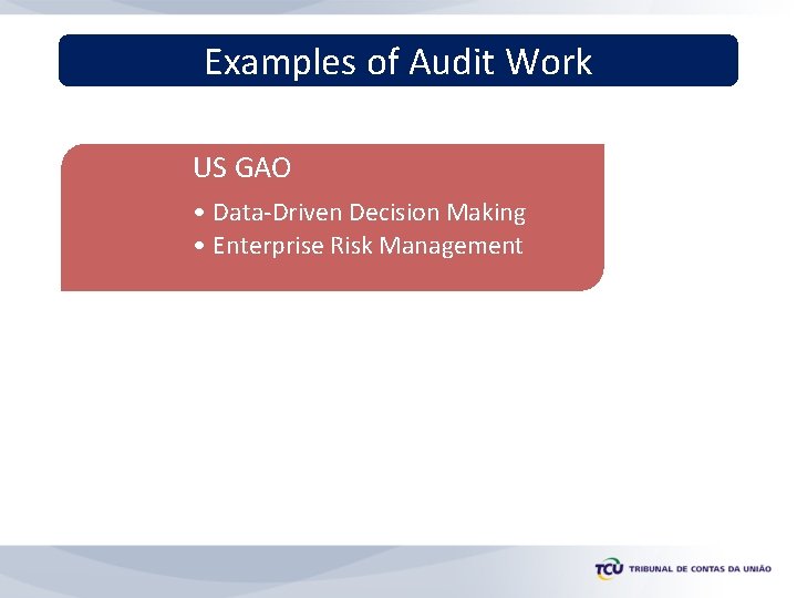 Examples of Audit Work US GAO • Data-Driven Decision Making • Enterprise Risk Management