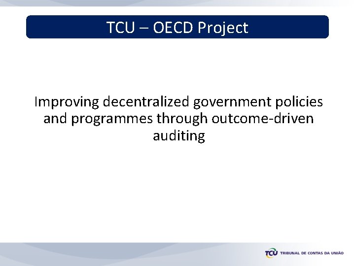 TCU – OECD Project Improving decentralized government policies and programmes through outcome-driven auditing 
