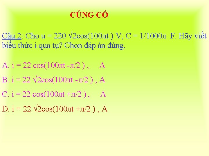 CỦNG CỐ Câu 2: Cho u = 220 √ 2 cos(100 лt ) V;