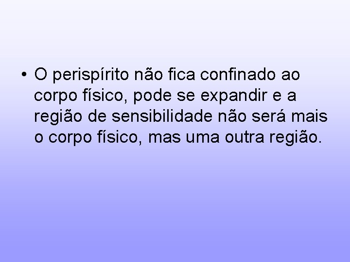  • O perispírito não fica confinado ao corpo físico, pode se expandir e