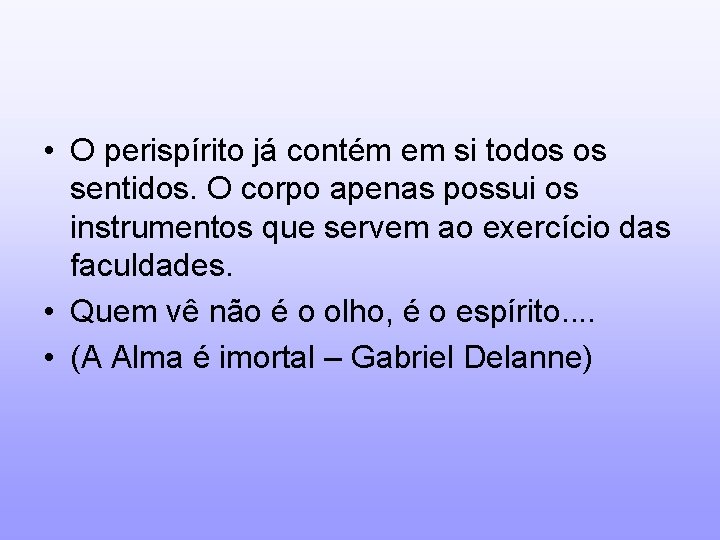  • O perispírito já contém em si todos os sentidos. O corpo apenas