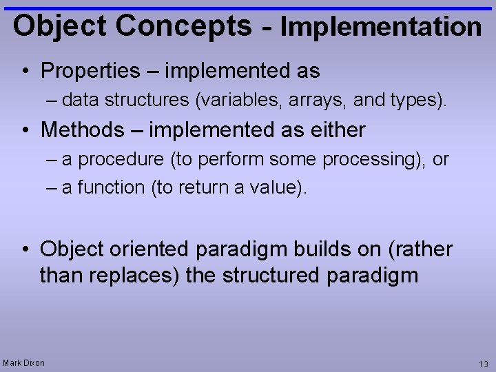 Object Concepts - Implementation • Properties – implemented as – data structures (variables, arrays,