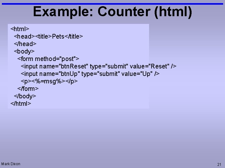 Example: Counter (html) <html> <head><title>Pets</title> </head> <body> <form method="post"> <input name="btn. Reset" type="submit" value="Reset"