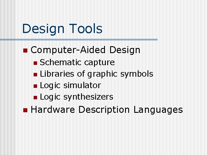 Design Tools n Computer-Aided Design Schematic capture n Libraries of graphic symbols n Logic Design Tools n Computer-Aided Design Schematic capture n Libraries of graphic symbols n Logic
