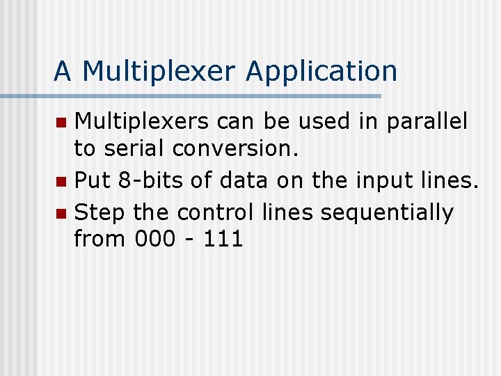 A Multiplexer Application Multiplexers can be used in parallel to serial conversion. n Put A Multiplexer Application Multiplexers can be used in parallel to serial conversion. n Put