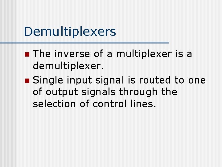 Demultiplexers The inverse of a multiplexer is a demultiplexer. n Single input signal is Demultiplexers The inverse of a multiplexer is a demultiplexer. n Single input signal is