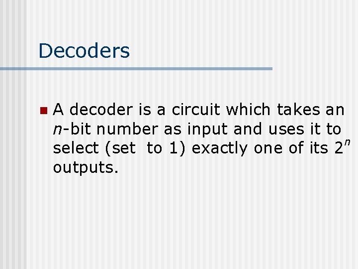Decoders n A decoder is a circuit which takes an n-bit number as input Decoders n A decoder is a circuit which takes an n-bit number as input