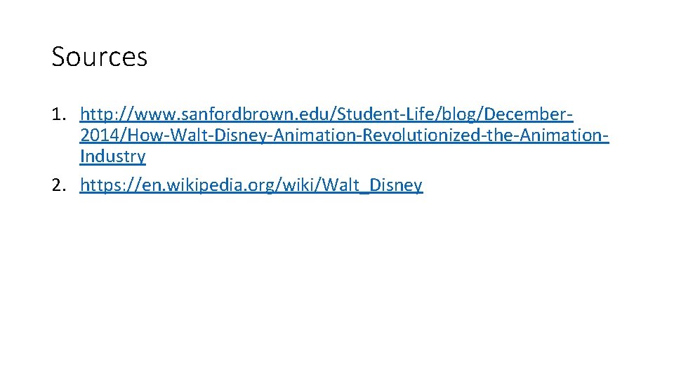 Sources 1. http: //www. sanfordbrown. edu/Student-Life/blog/December 2014/How-Walt-Disney-Animation-Revolutionized-the-Animation. Industry 2. https: //en. wikipedia. org/wiki/Walt_Disney 