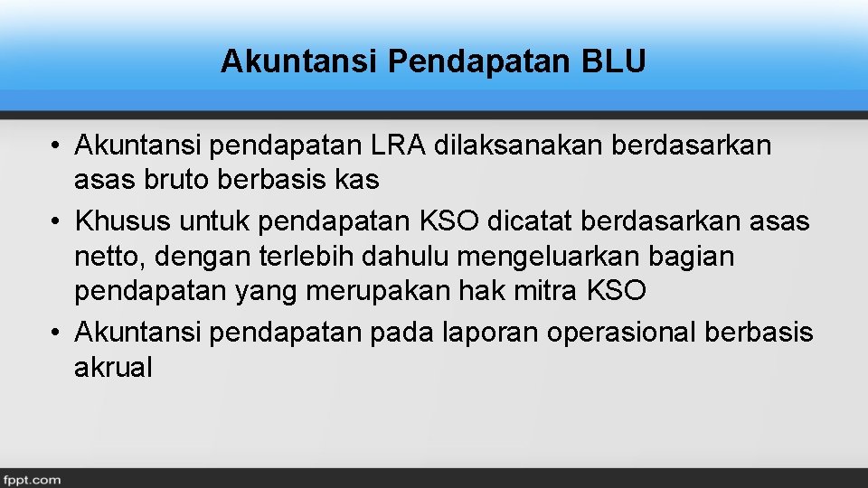 Akuntansi Pendapatan BLU • Akuntansi pendapatan LRA dilaksanakan berdasarkan asas bruto berbasis kas •