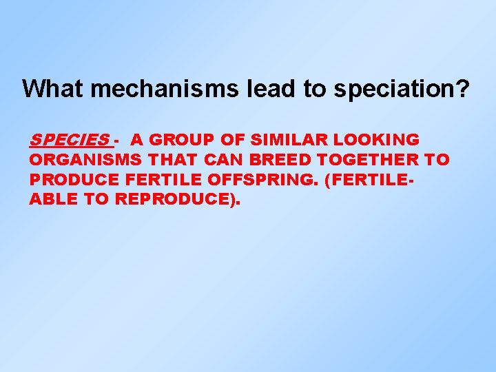 What mechanisms lead to speciation? SPECIES - A GROUP OF SIMILAR LOOKING ORGANISMS THAT