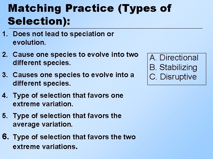 Matching Practice (Types of Selection): 1. Does not lead to speciation or evolution. 2.