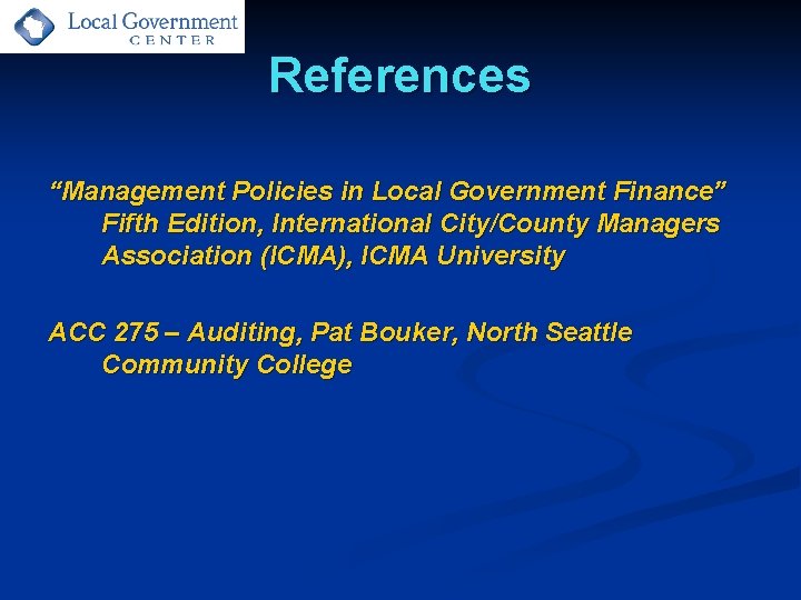 References “Management Policies in Local Government Finance” Fifth Edition, International City/County Managers Association (ICMA),