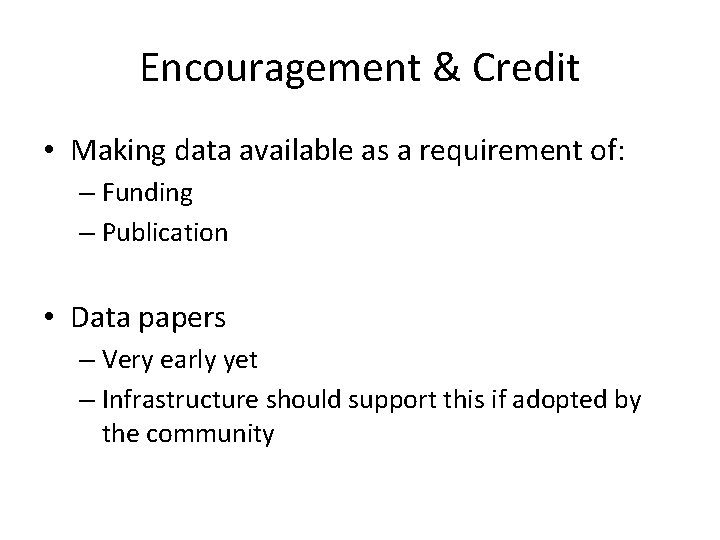 Encouragement & Credit • Making data available as a requirement of: – Funding –