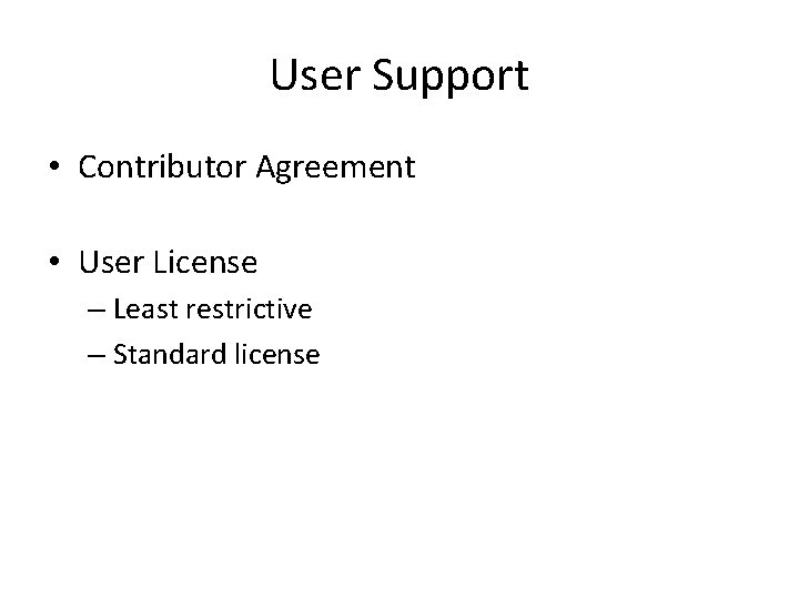 User Support • Contributor Agreement • User License – Least restrictive – Standard license