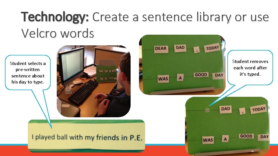Technology: Create a sentence library or use Velcro words Student selects a pre-written sentence