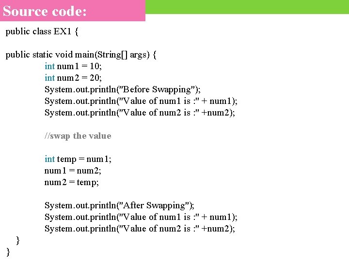 Source code: public class EX 1 { public static void main(String[] args) { int
