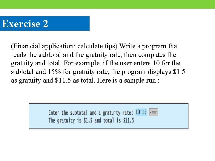 Exercise 2 (Financial application: calculate tips) Write a program that reads the subtotal and