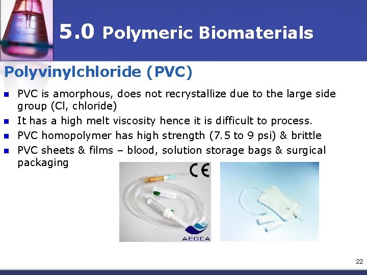 5. 0 Polymeric Biomaterials Polyvinylchloride (PVC) n n PVC is amorphous, does not recrystallize