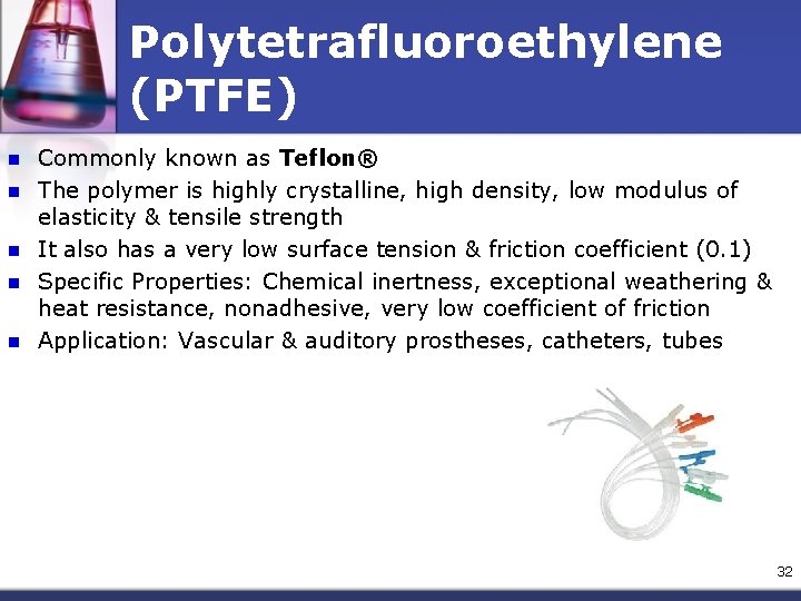 Polytetrafluoroethylene (PTFE) n n n Commonly known as Teflon® The polymer is highly crystalline,