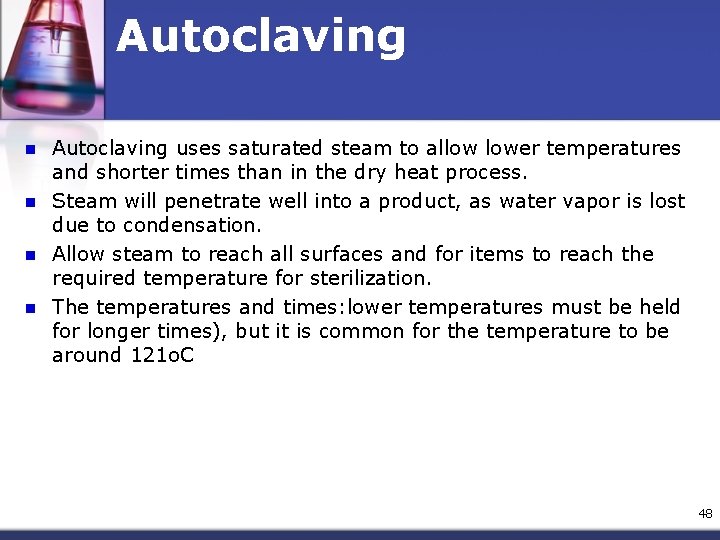 Autoclaving n n Autoclaving uses saturated steam to allow lower temperatures and shorter times