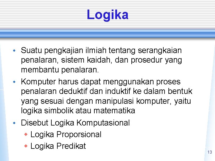 Logika • Suatu pengkajian ilmiah tentang serangkaian penalaran, sistem kaidah, dan prosedur yang membantu