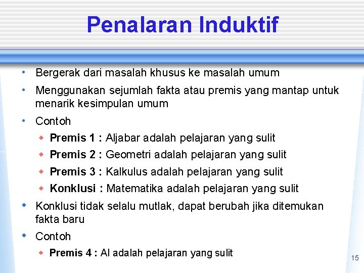 Penalaran Induktif • Bergerak dari masalah khusus ke masalah umum • Menggunakan sejumlah fakta