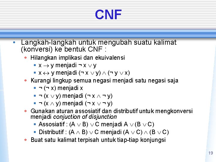 CNF • Langkah-langkah untuk mengubah suatu kalimat (konversi) ke bentuk CNF : w Hilangkan