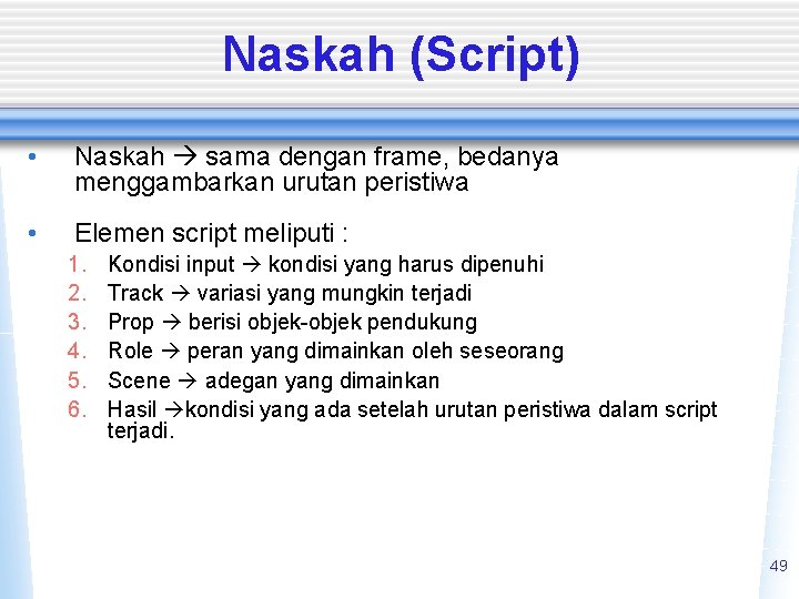 Naskah (Script) • Naskah sama dengan frame, bedanya menggambarkan urutan peristiwa • Elemen script