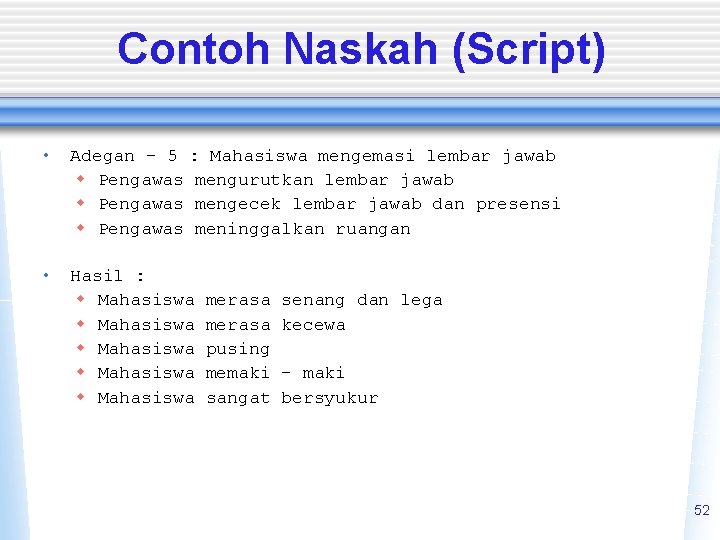 Contoh Naskah (Script) • Adegan – 5 : Mahasiswa mengemasi lembar jawab w Pengawas