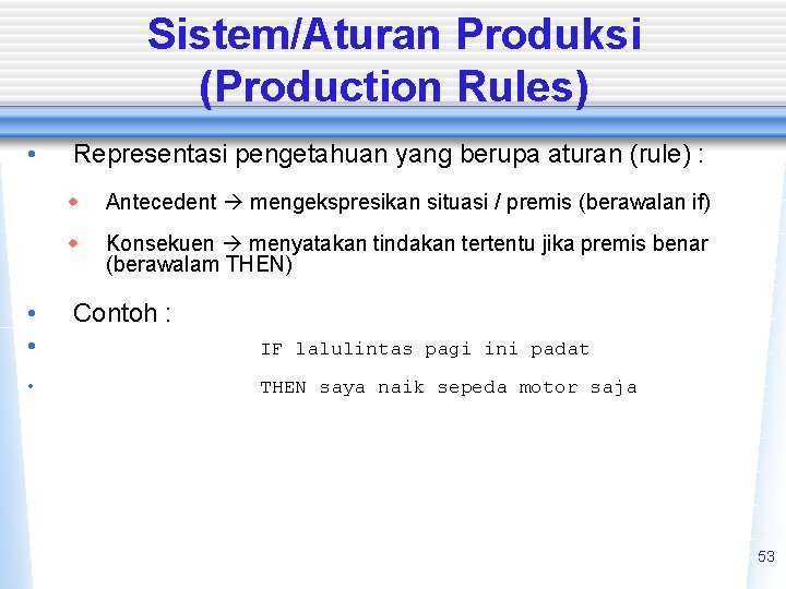 Sistem/Aturan Produksi (Production Rules) • • Representasi pengetahuan yang berupa aturan (rule) : w